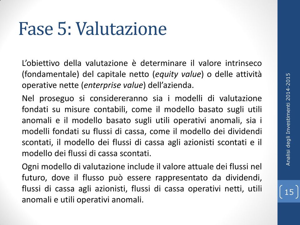 fondati su flussi di cassa, come il modello dei dividendi scontati, il modello dei flussi di cassa agli azionisti scontati e il modello dei flussi di cassa scontati.