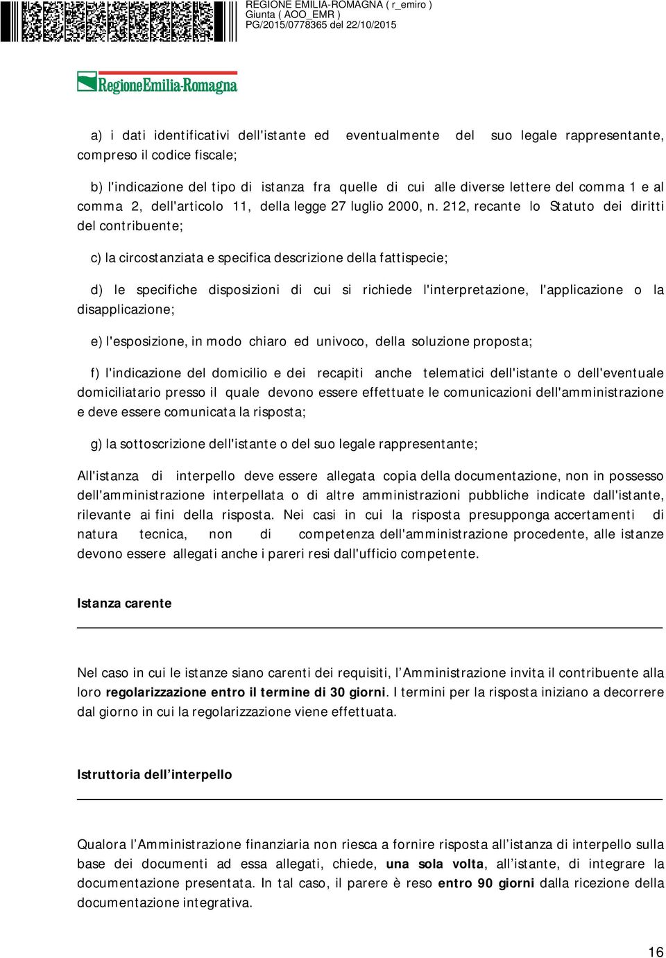 212, recante lo Statuto dei diritti del contribuente; c) la circostanziata e specifica descrizione della fattispecie; d) le specifiche disposizioni di cui si richiede l'interpretazione,