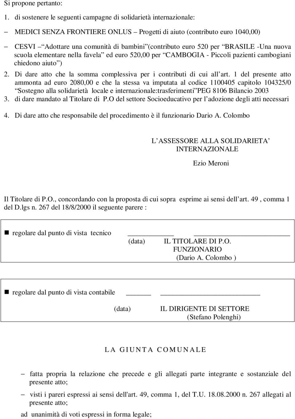 per BRASILE -Una nuova scuola elementare nella favela ed euro 520,00 per CAMBOGIA - Piccoli pazienti cambogiani chiedono aiuto ) 2.