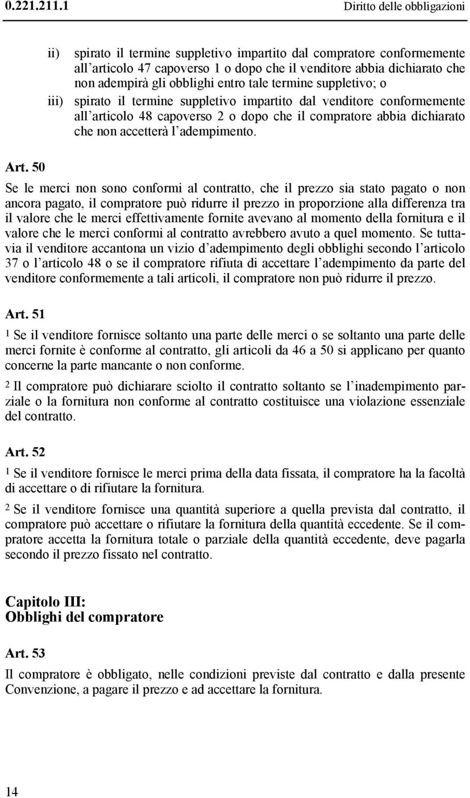 obblighi entro tale termine suppletivo; o iii) spirato il termine suppletivo impartito dal venditore conformemente all articolo 48 capoverso 2 o dopo che il compratore abbia dichiarato che non