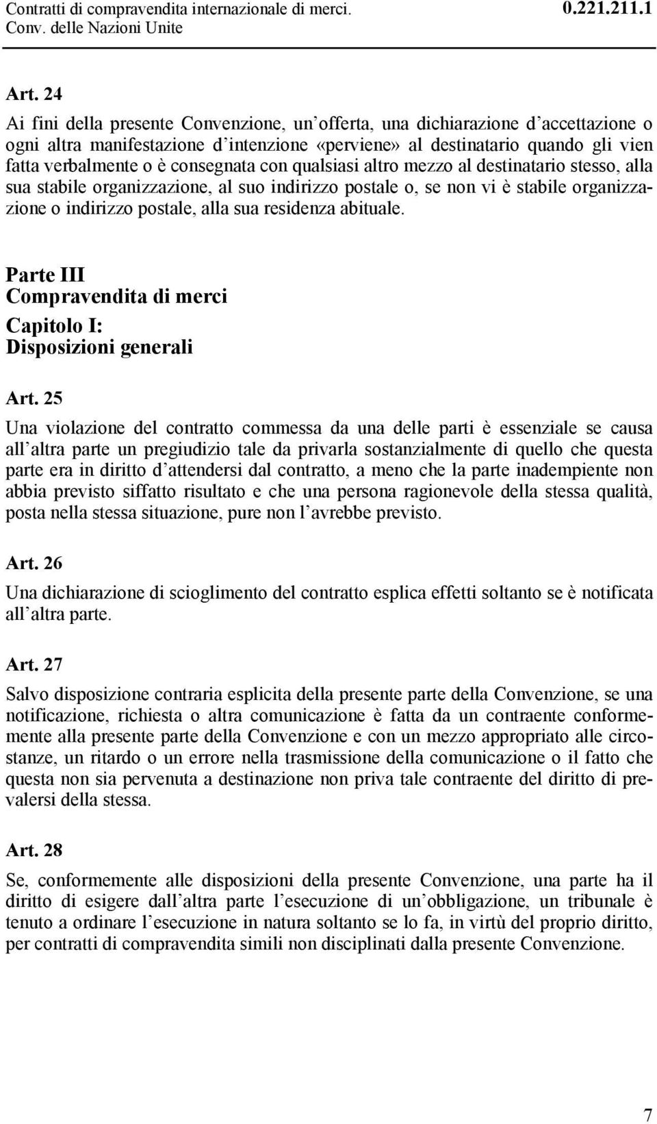 consegnata con qualsiasi altro mezzo al destinatario stesso, alla sua stabile organizzazione, al suo indirizzo postale o, se non vi è stabile organizzazione o indirizzo postale, alla sua residenza