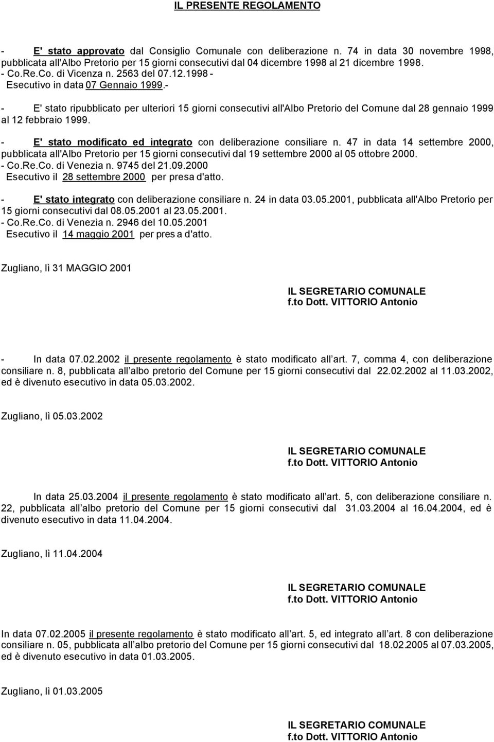 1998 - Esecutivo in data 07 Gennaio 1999.- - E' stato ripubblicato per ulteriori 15 giorni consecutivi all'albo Pretorio del Comune dal 28 gennaio 1999 al 12 febbraio 1999.