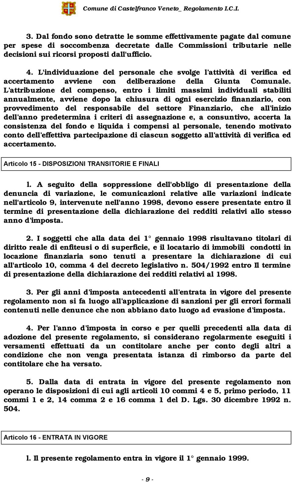 L attribuzione del compenso, entro i limiti massimi individuali stabiliti annualmente, avviene dopo la chiusura di ogni esercizio finanziario, con provvedimento del responsabile del settore