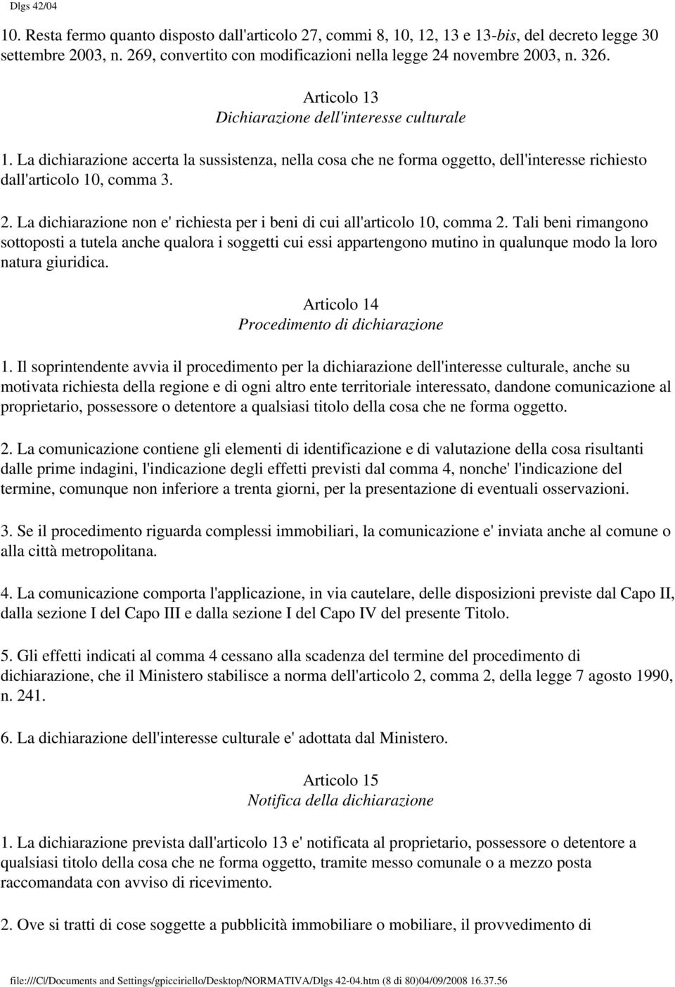 La dichiarazione non e' richiesta per i beni di cui all'articolo 10, comma 2.