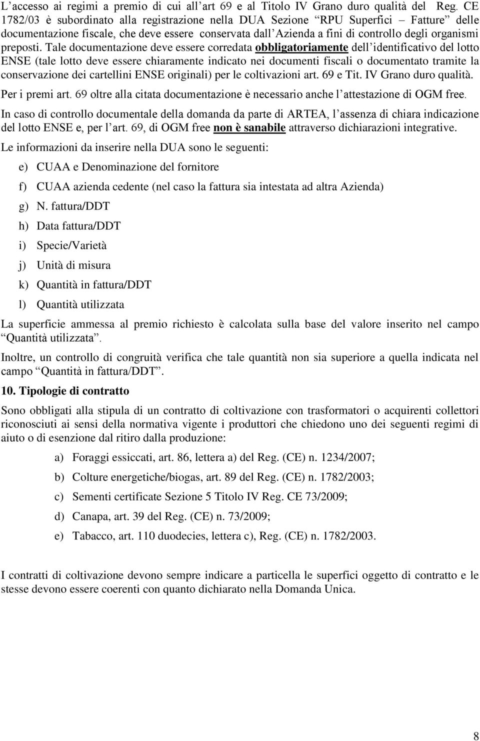 Tale documentazione deve essere corredata obbligatoriamente dell identificativo del lotto ENSE (tale lotto deve essere chiaramente indicato nei documenti fiscali o documentato tramite la