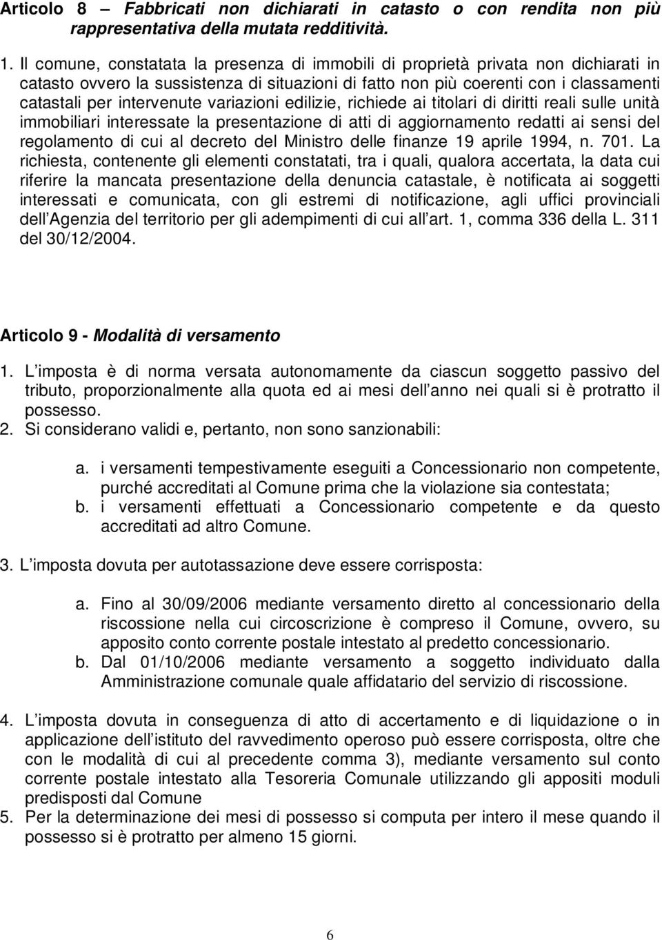 variazioni edilizie, richiede ai titolari di diritti reali sulle unità immobiliari interessate la presentazione di atti di aggiornamento redatti ai sensi del regolamento di cui al decreto del