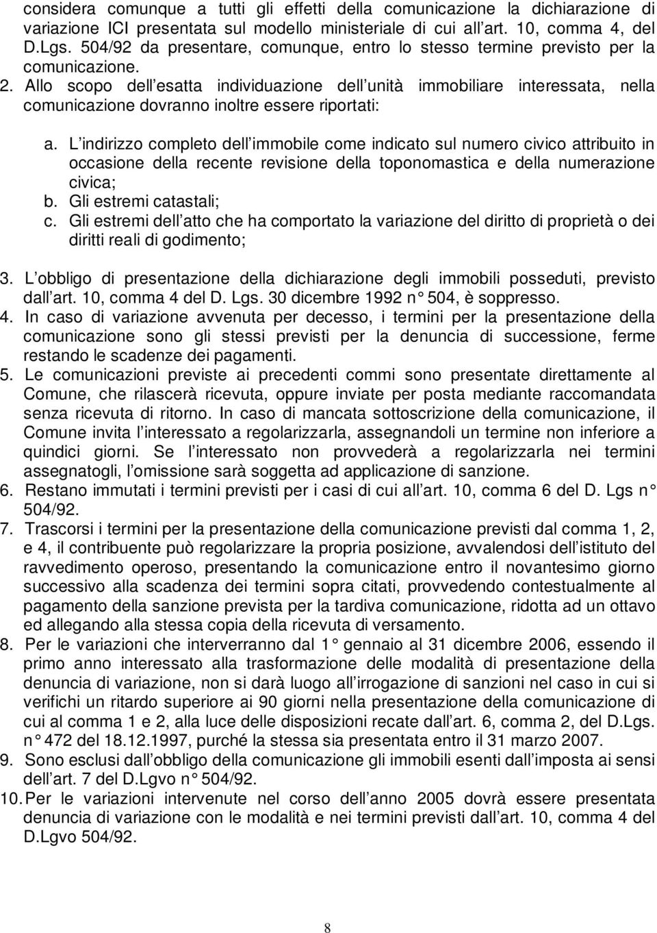 Allo scopo dell esatta individuazione dell unità immobiliare interessata, nella comunicazione dovranno inoltre essere riportati: a.