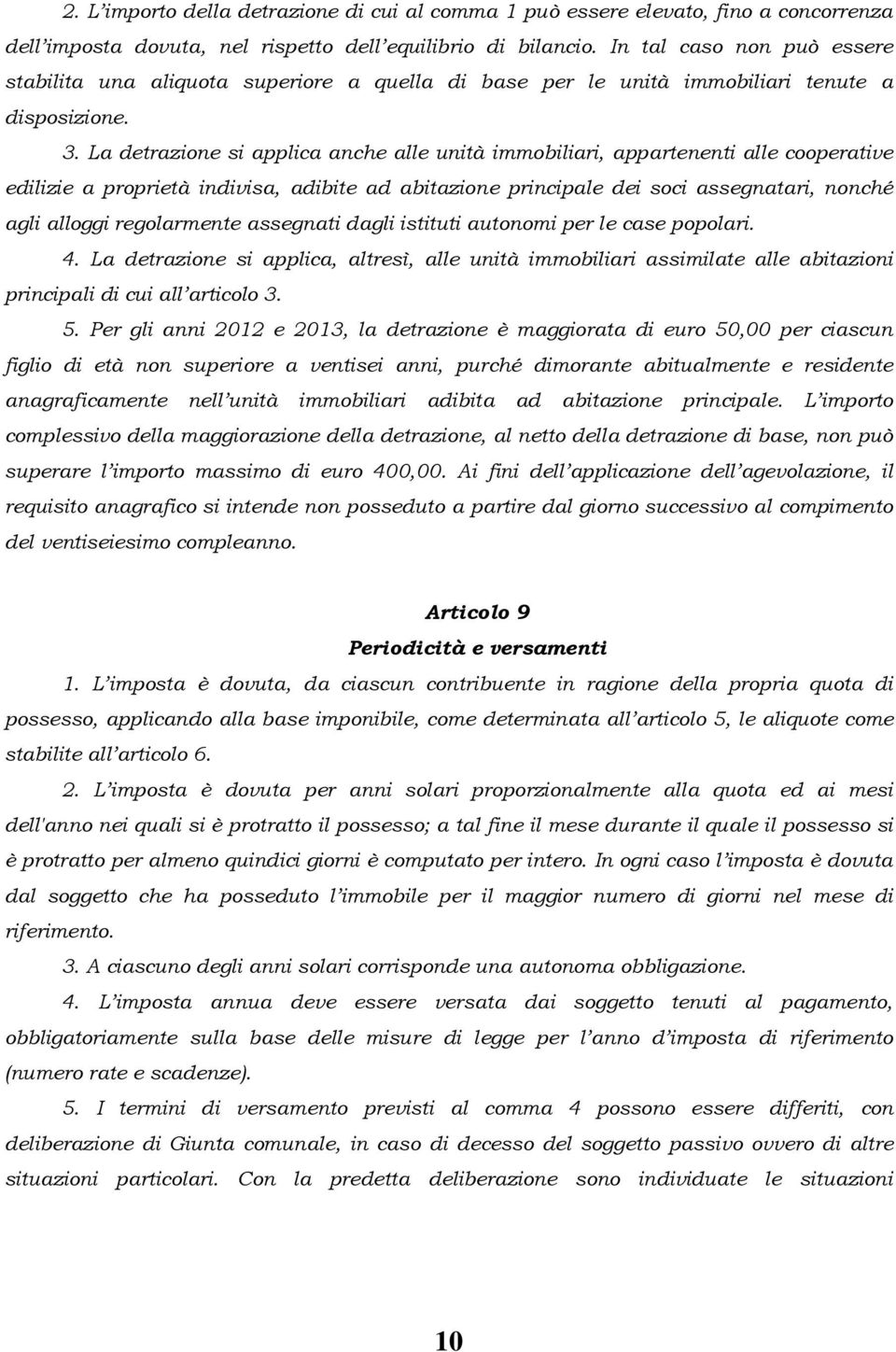 La detrazione si applica anche alle unità immobiliari, appartenenti alle cooperative edilizie a proprietà indivisa, adibite ad abitazione principale dei soci assegnatari, nonché agli alloggi