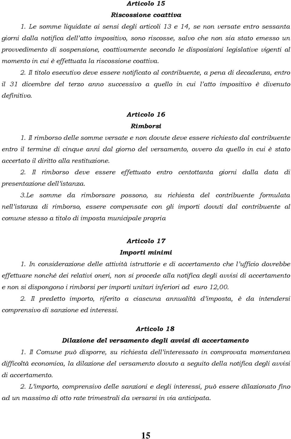 sospensione, coattivamente secondo le disposizioni legislative vigenti al momento in cui è effettuata la riscossione coattiva. 2.