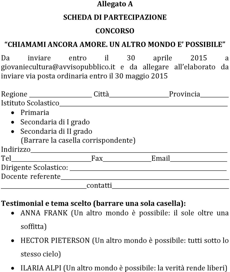 grado (Barrare la casella corrispondente) Indirizzo Tel Fax Email Dirigente Scolastico: Docente referente contatti Testimonial e tema scelto (barrare una sola casella): ANNA FRANK