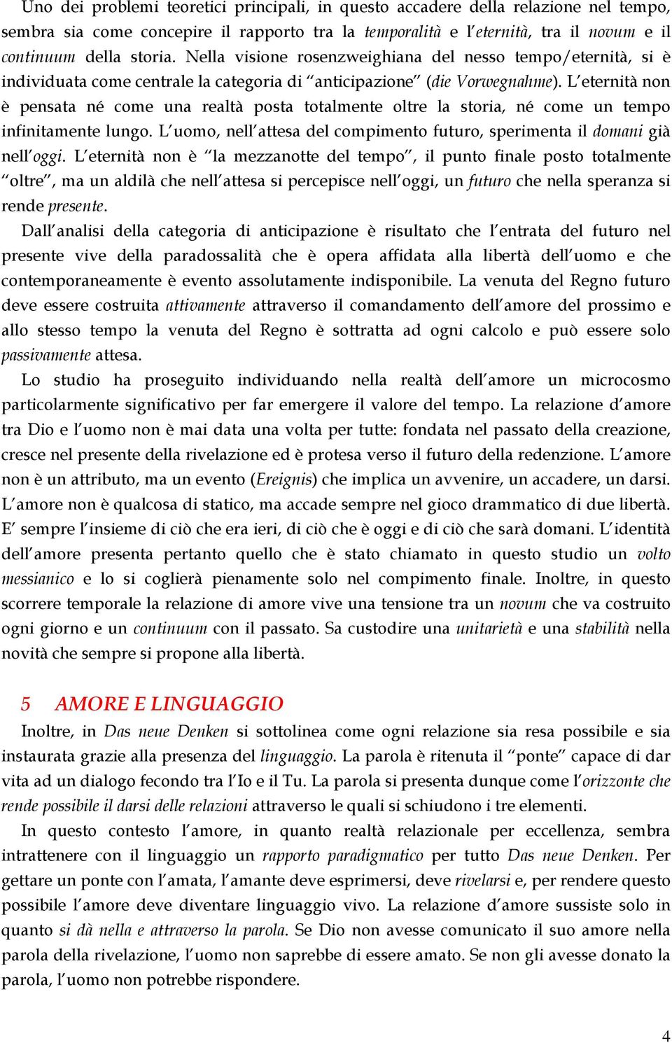 L eternità non è pensata né come una realtà posta totalmente oltre la storia, né come un tempo infinitamente lungo. L uomo, nell attesa del compimento futuro, sperimenta il domani già nell oggi.