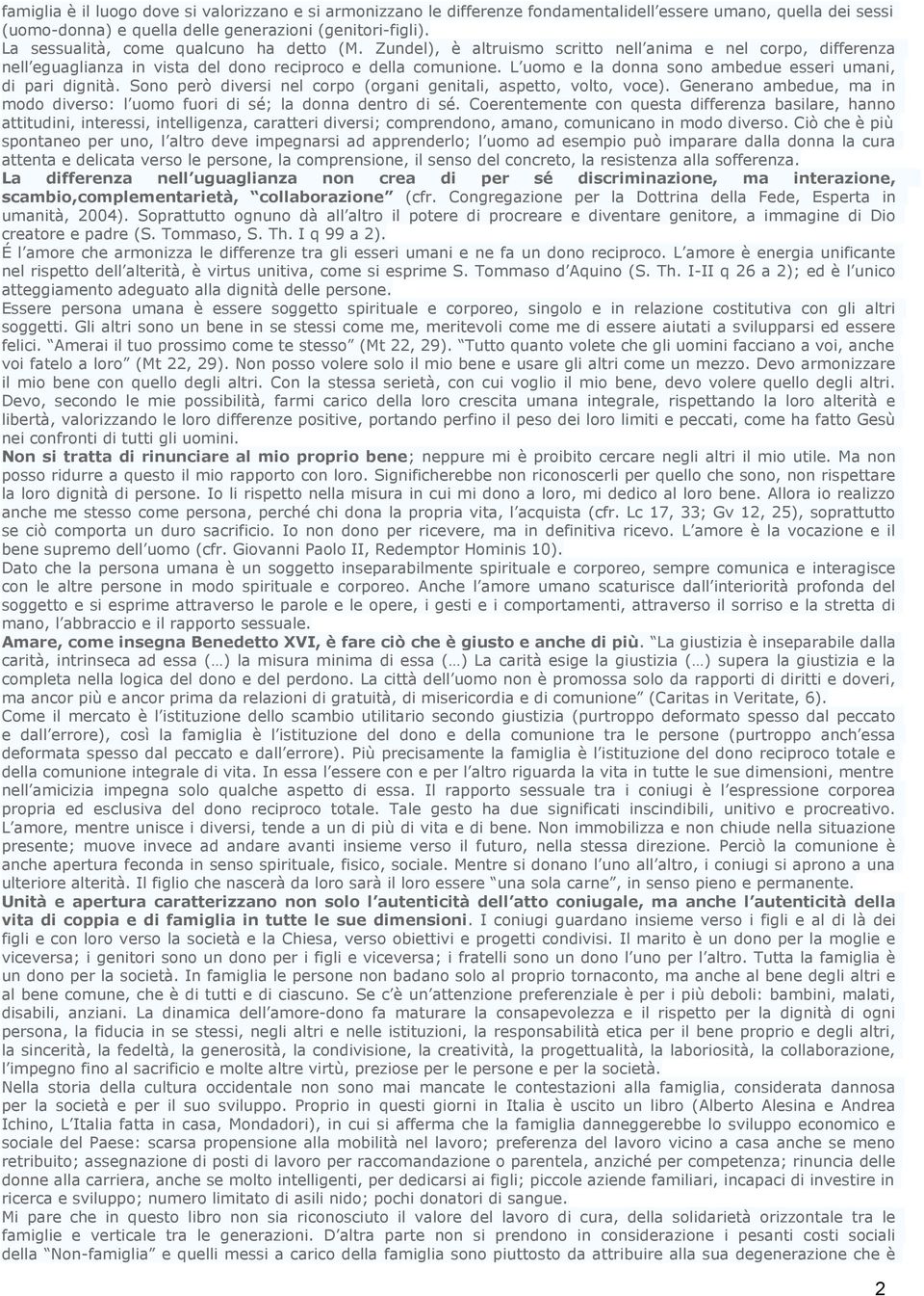 L uomo e la donna sono ambedue esseri umani, di pari dignità. Sono però diversi nel corpo (organi genitali, aspetto, volto, voce).