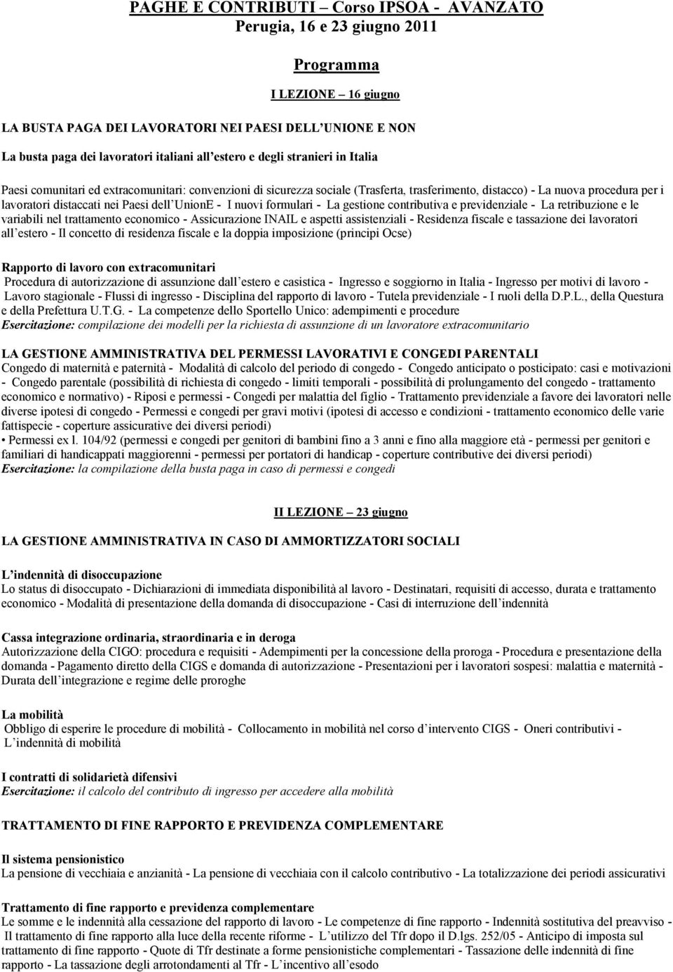 Paesi dell UnionE - I nuovi formulari - La gestione contributiva e previdenziale - La retribuzione e le variabili nel trattamento economico - Assicurazione INAIL e aspetti assistenziali - Residenza