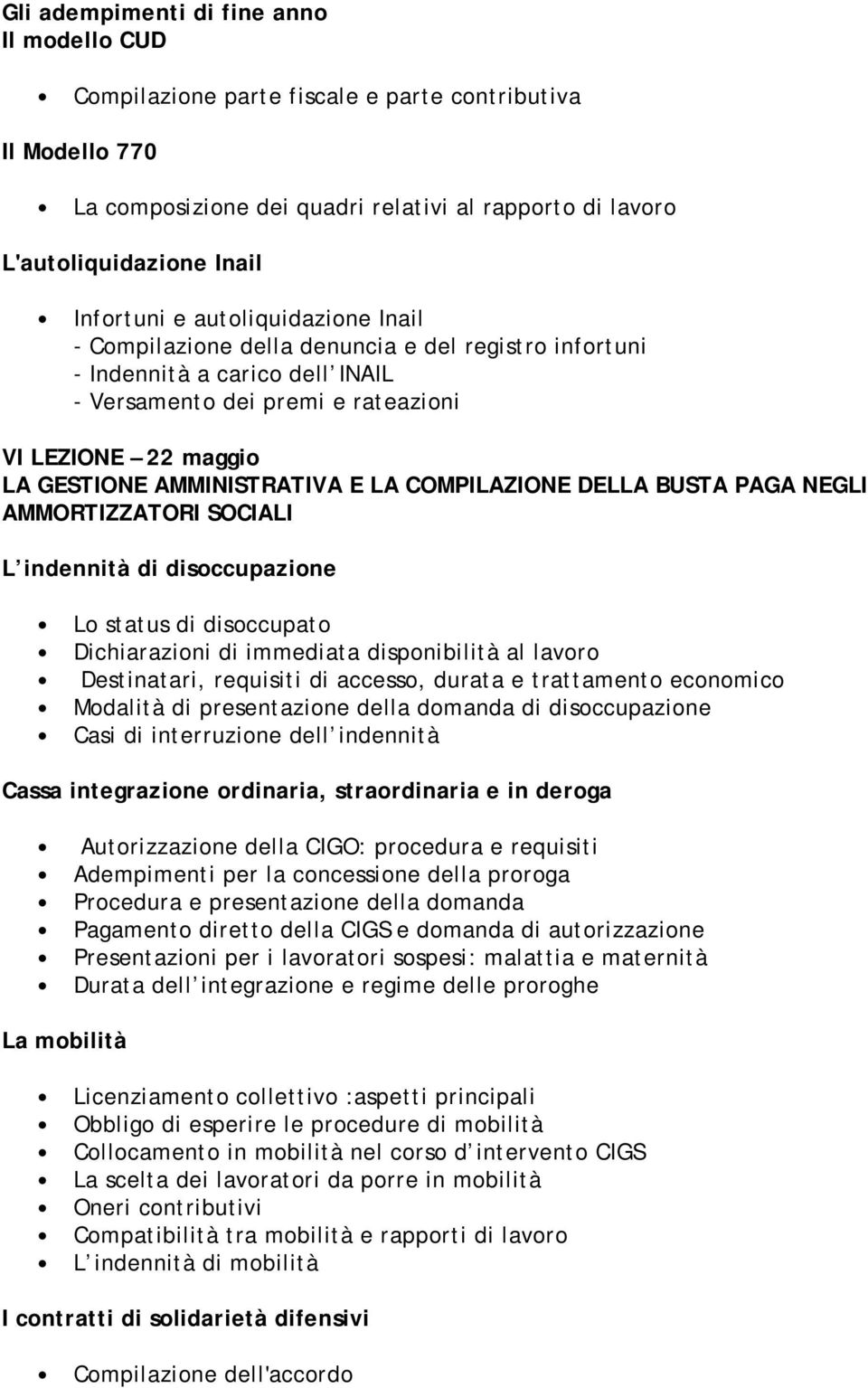 LA COMPILAZIONE DELLA BUSTA PAGA NEGLI AMMORTIZZATORI SOCIALI L indennità di disoccupazione Lo status di disoccupato Dichiarazioni di immediata disponibilità al lavoro Destinatari, requisiti di