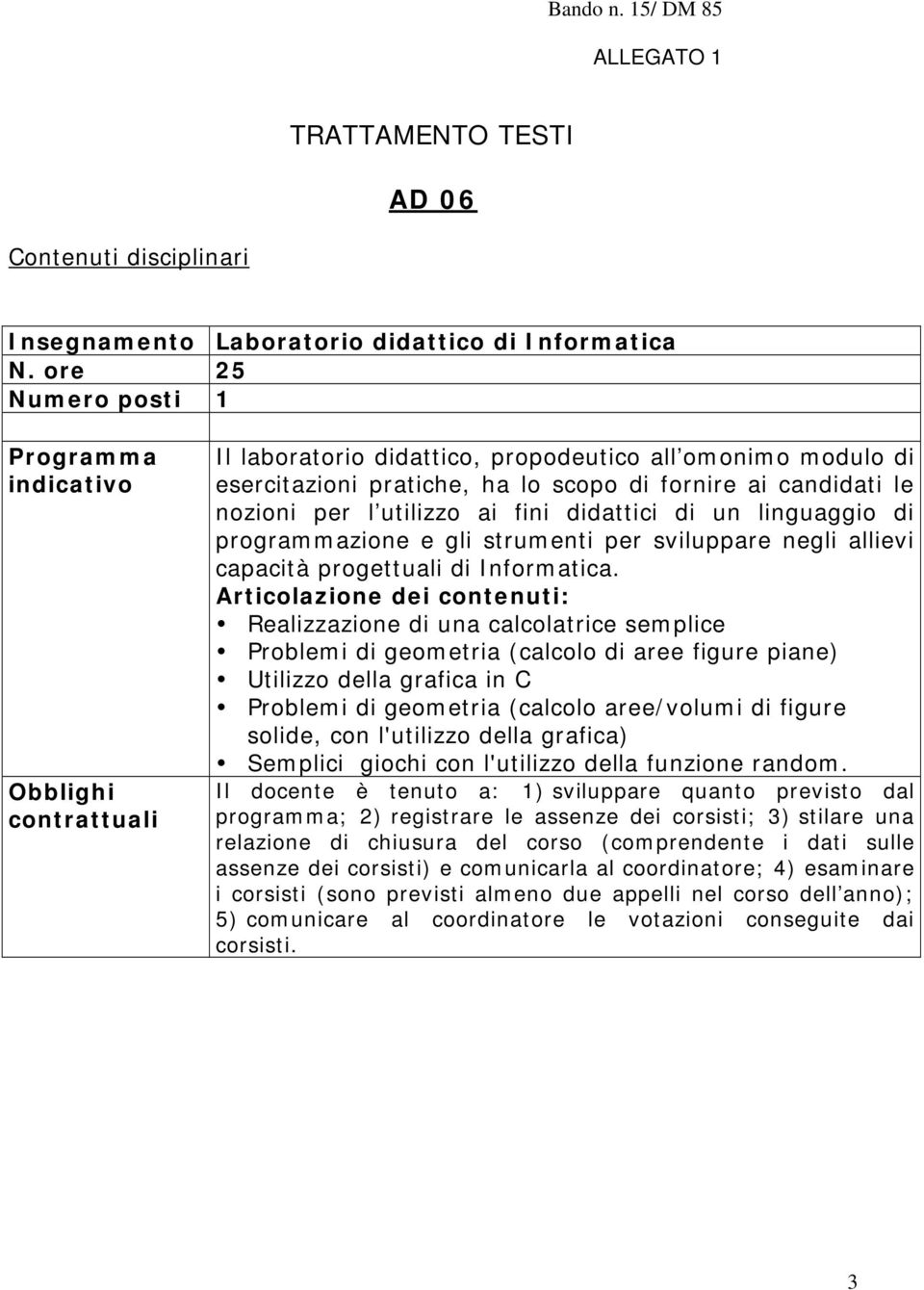 candidati le nozioni per l utilizzo ai fini didattici di un linguaggio di programmazione e gli strumenti per sviluppare negli allievi capacità progettuali di Informatica.