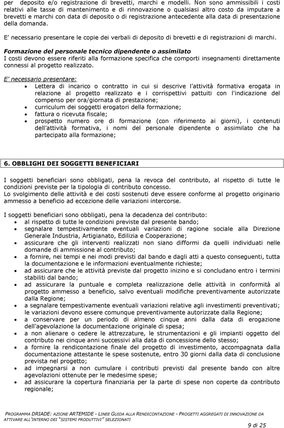 data di presentazione della domanda. E necessario presentare le copie dei verbali di deposito di brevetti e di registrazioni di marchi.