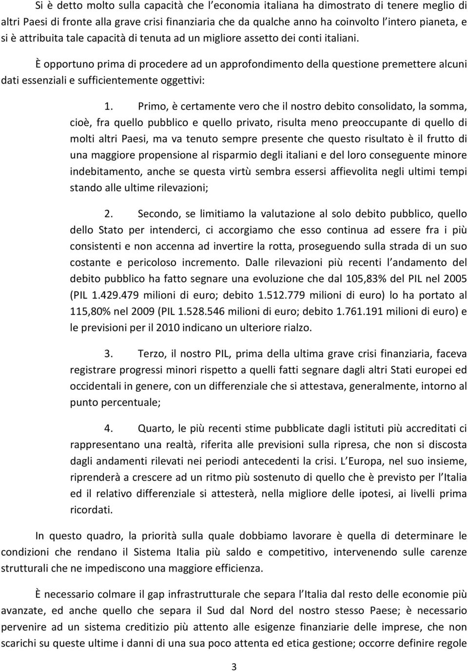 È opportuno prima di procedere ad un approfondimento della questione premettere alcuni dati essenziali e sufficientemente oggettivi: 1.