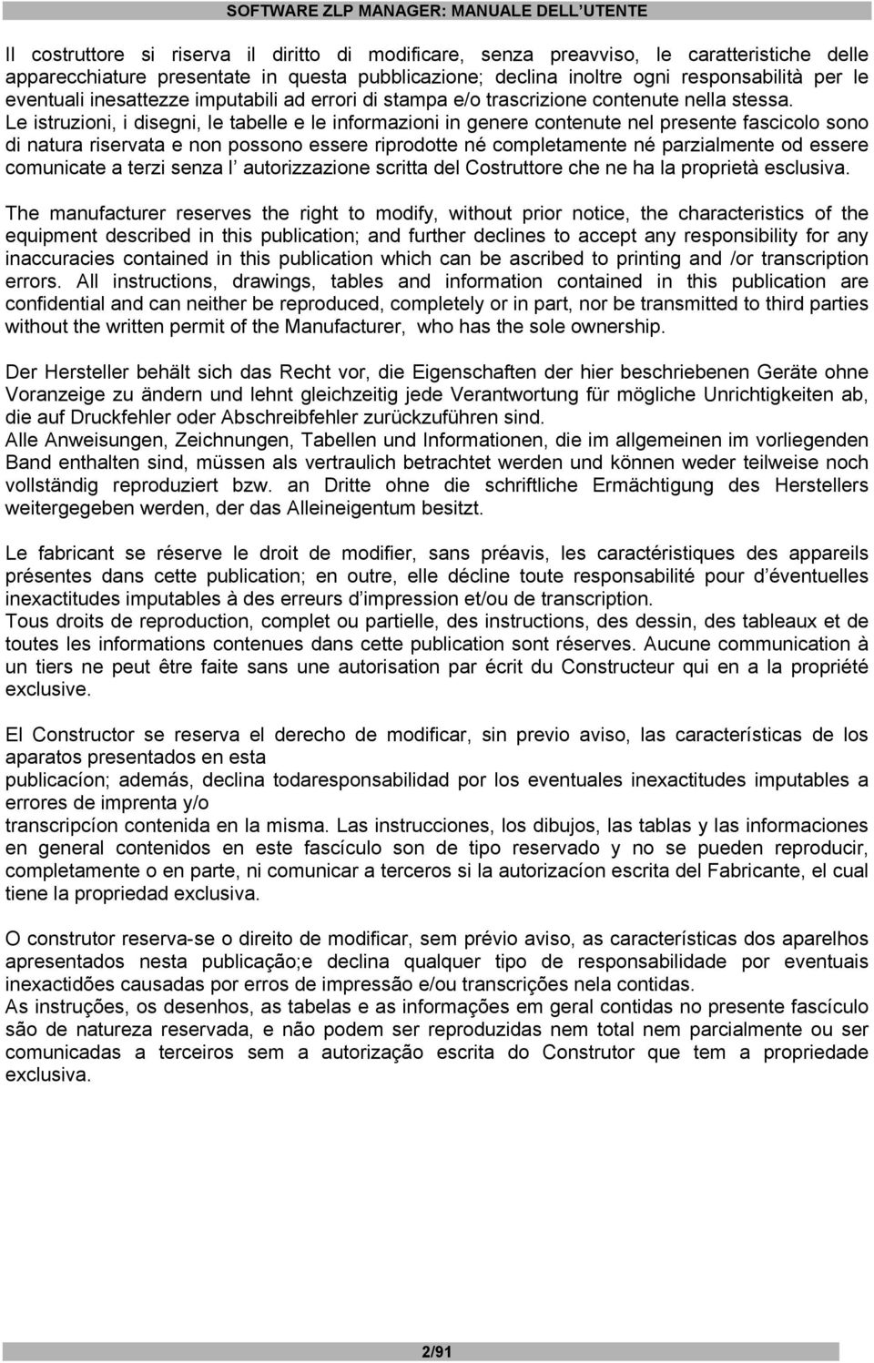 Le istruzioni, i disegni, le tabelle e le informazioni in genere contenute nel presente fascicolo sono di natura riservata e non possono essere riprodotte né completamente né parzialmente od essere