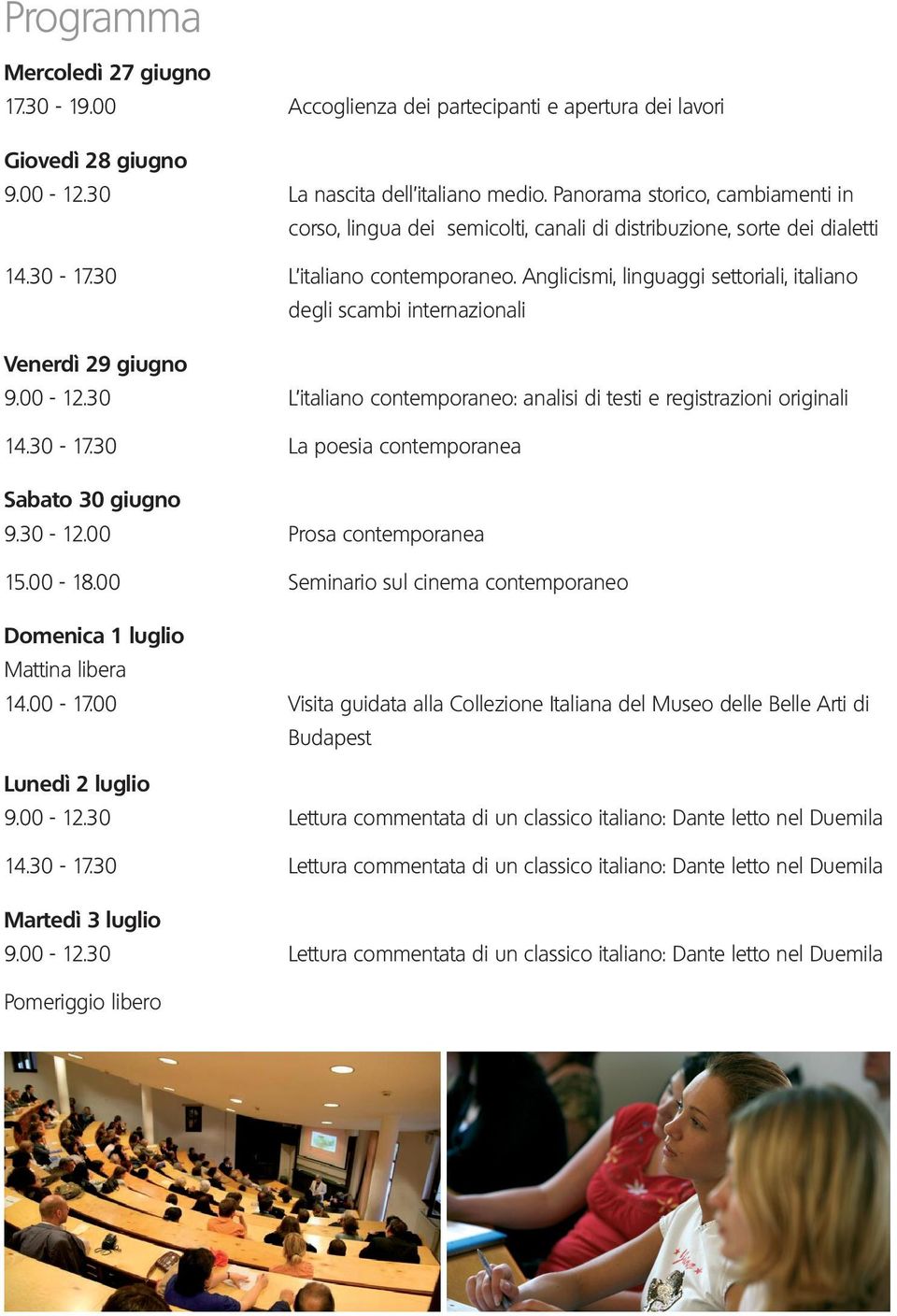 Anglicismi, linguaggi settoriali, italiano degli scambi internazionali Venerdì 29 giugno 9.00-12.30 L italiano contemporaneo: analisi di testi e registrazioni originali 14.30-17.