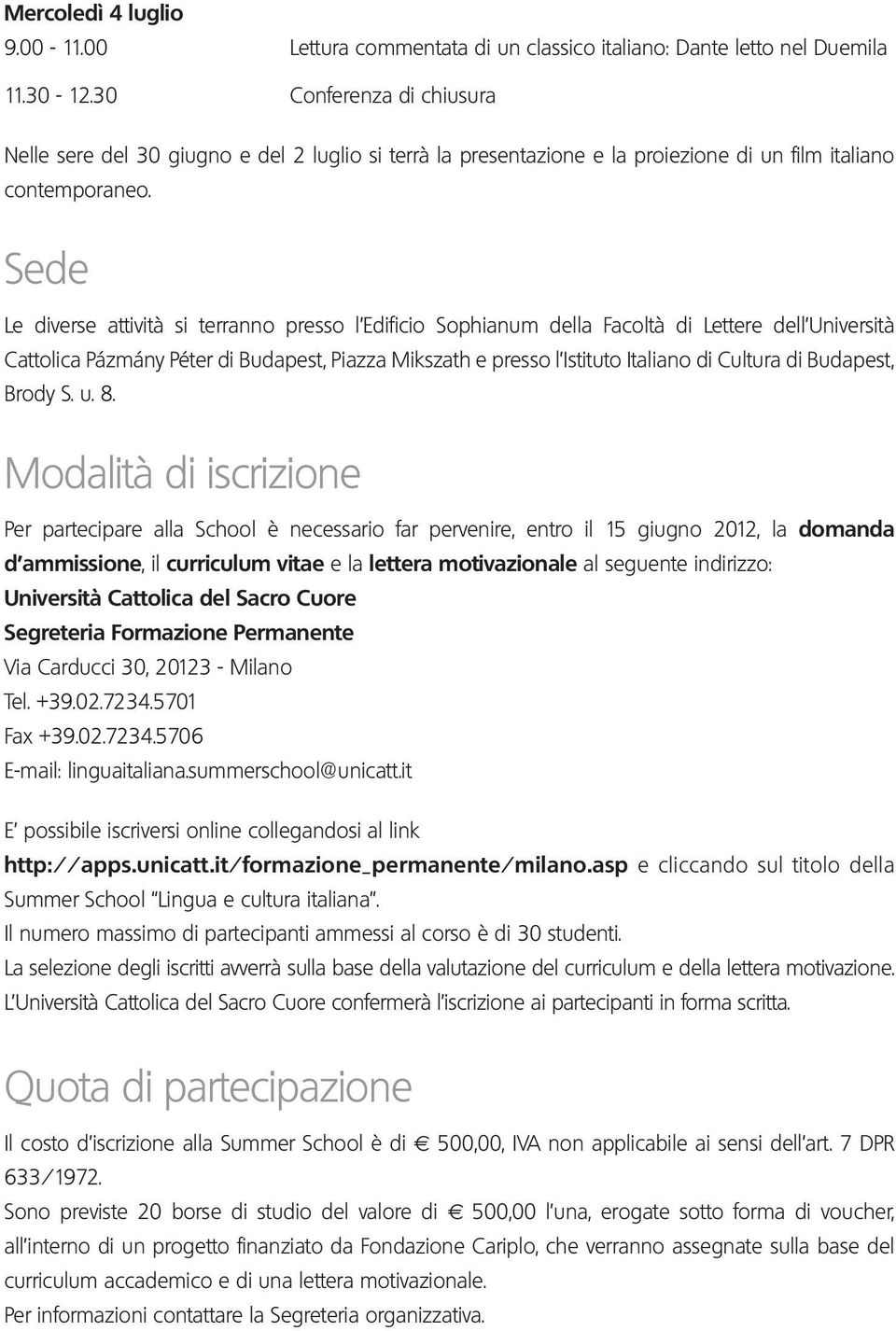 Sede Le diverse attività si terranno presso l Edificio Sophianum della Facoltà di Lettere dell Università Cattolica Pázmány Péter di Budapest, Piazza Mikszath e presso l Istituto Italiano di Cultura