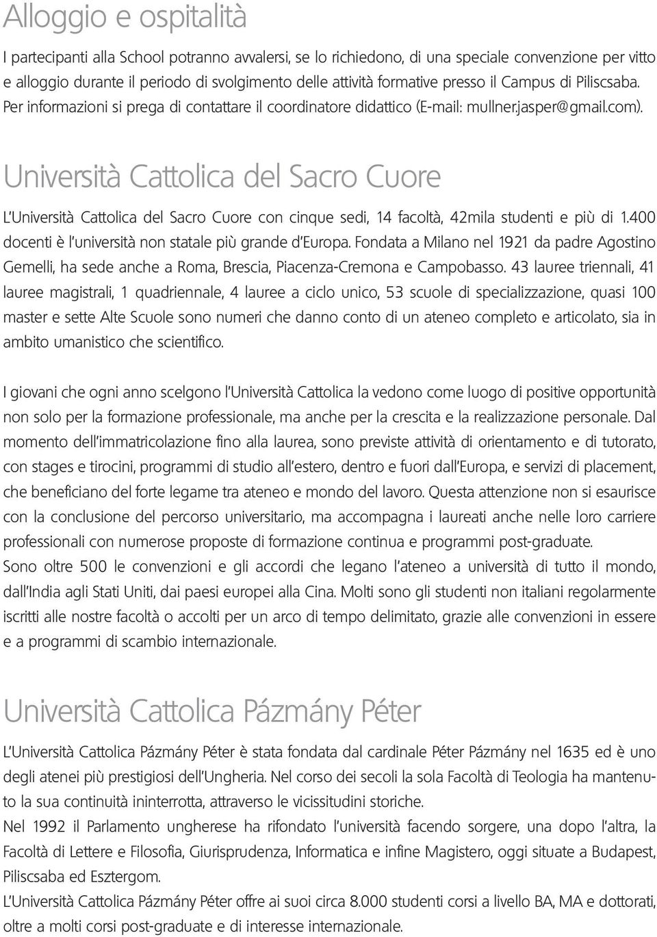 Università Cattolica del Sacro Cuore L Università Cattolica del Sacro Cuore con cinque sedi, 14 facoltà, 42mila studenti e più di 1.400 docenti è l università non statale più grande d Europa.