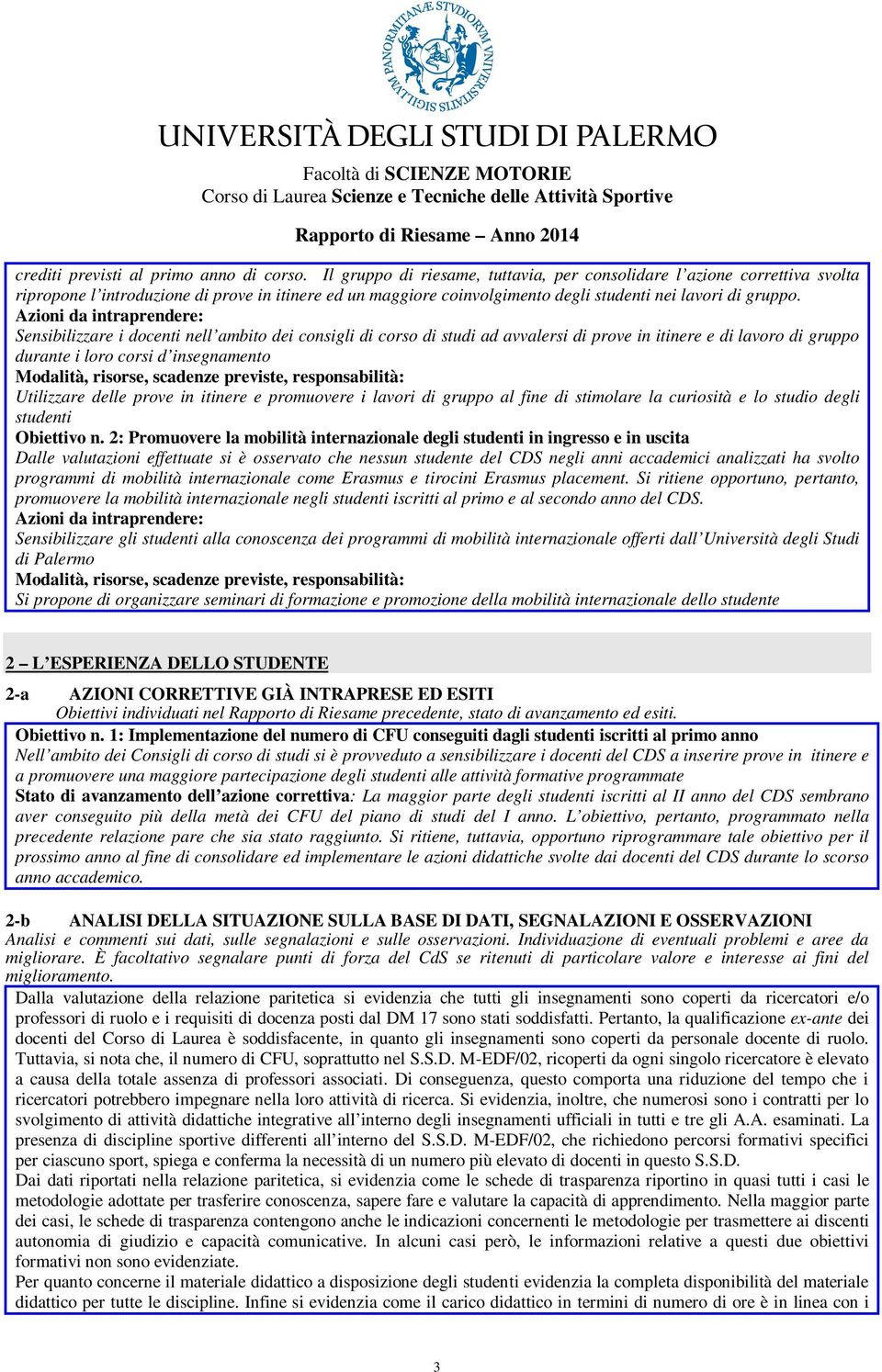 Sensibilizzare i docenti nell ambito dei consigli di corso di studi ad avvalersi di prove in itinere e di lavoro di gruppo durante i loro corsi d insegnamento Utilizzare delle prove in itinere e