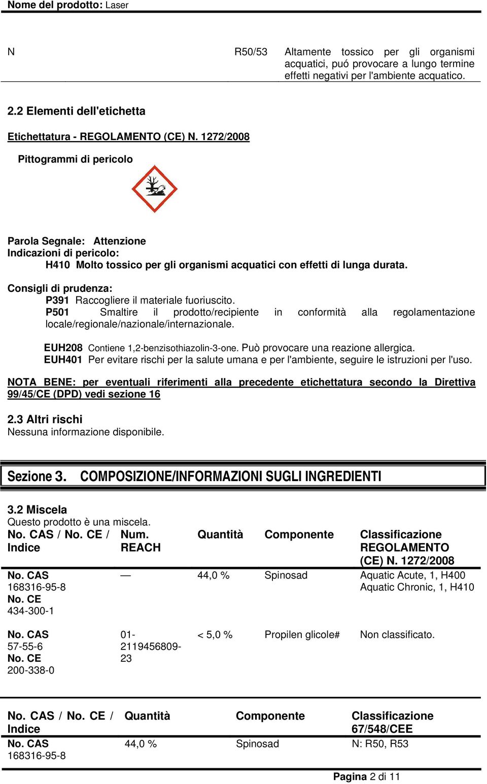 Consigli di prudenza: P391 Raccogliere il materiale fuoriuscito. P501 Smaltire il prodotto/recipiente in conformità alla regolamentazione locale/regionale/nazionale/internazionale.