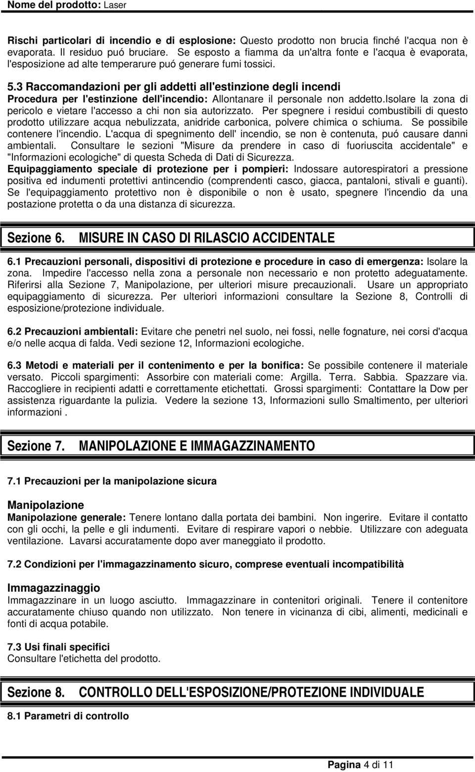 3 Raccomandazioni per gli addetti all'estinzione degli incendi Procedura per l'estinzione dell'incendio: Allontanare il personale non addetto.