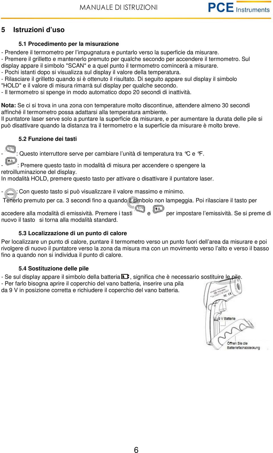 - Pochi istanti dopo si visualizza sul display il valore della temperatura. - Rilasciare il grilletto quando si è ottenuto il risultato.