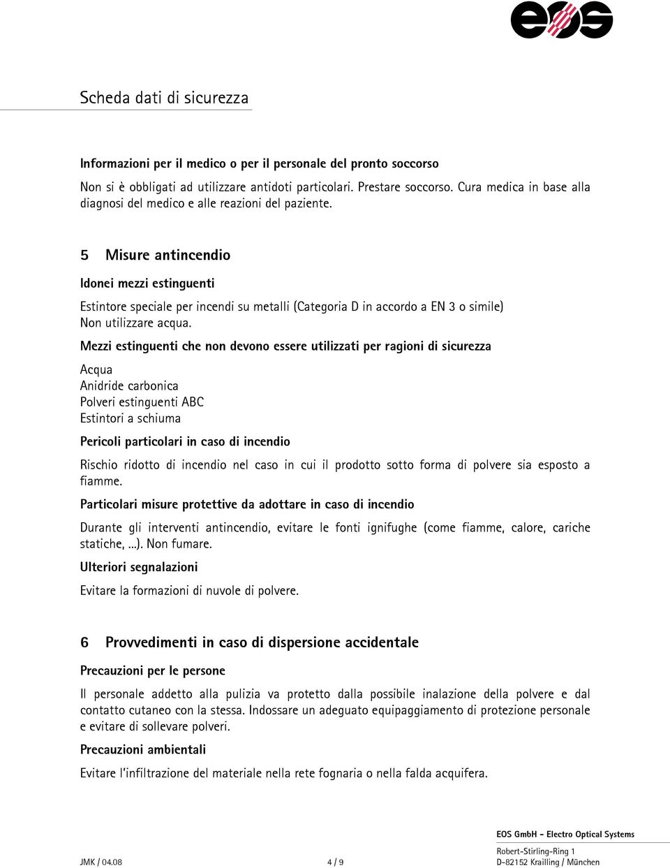 5 Misure antincendio Idonei mezzi estinguenti Estintore speciale per incendi su metalli (Categoria D in accordo a EN 3 o simile) Non utilizzare acqua.