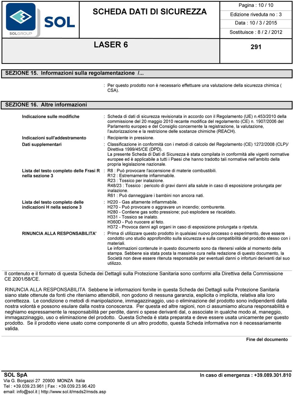 nella sezione 3 RINUNCIA ALLA RESPONSABILITA' : Scheda di dati di sicurezza revisionata in accordo con il Regolamento (UE) n.