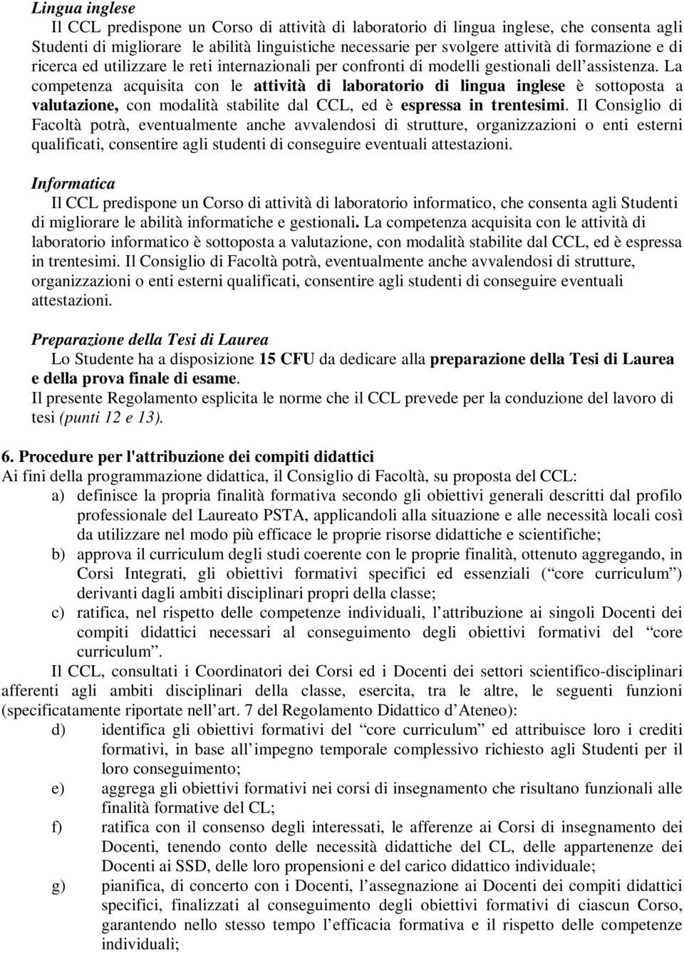 La competenza acquisita con le attività di laboratorio di lingua inglese è sottoposta a valutazione, con modalità stabilite dal CCL, ed è espressa in trentesimi.