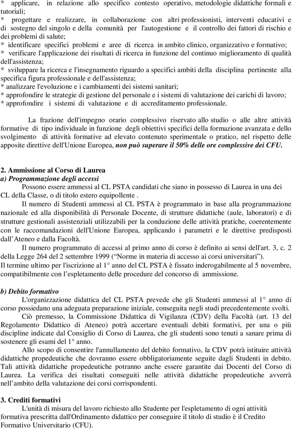 organizzativo e formativo; * verificare l'applicazione dei risultati di ricerca in funzione del continuo miglioramento di qualità dell'assistenza; * sviluppare la ricerca e l'insegnamento riguardo a