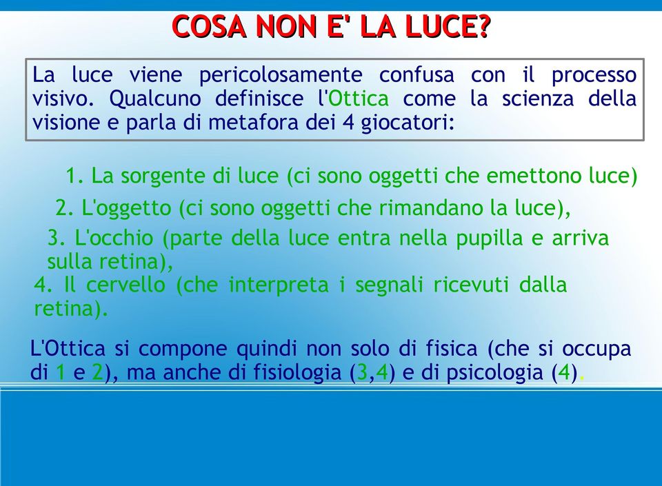 La sorgente di luce (ci sono oggetti che emettono luce) 2. L'oggetto (ci sono oggetti che rimandano la luce), 3.