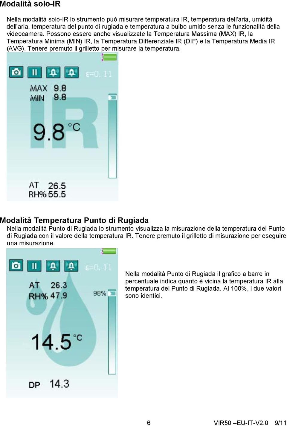 Possono essere anche visualizzate la Temperatura Massima (MAX) IR, la Temperatura Minima (MIN) IR, la Temperatura Differenziale IR (DIF) e la Temperatura Media IR (AVG).