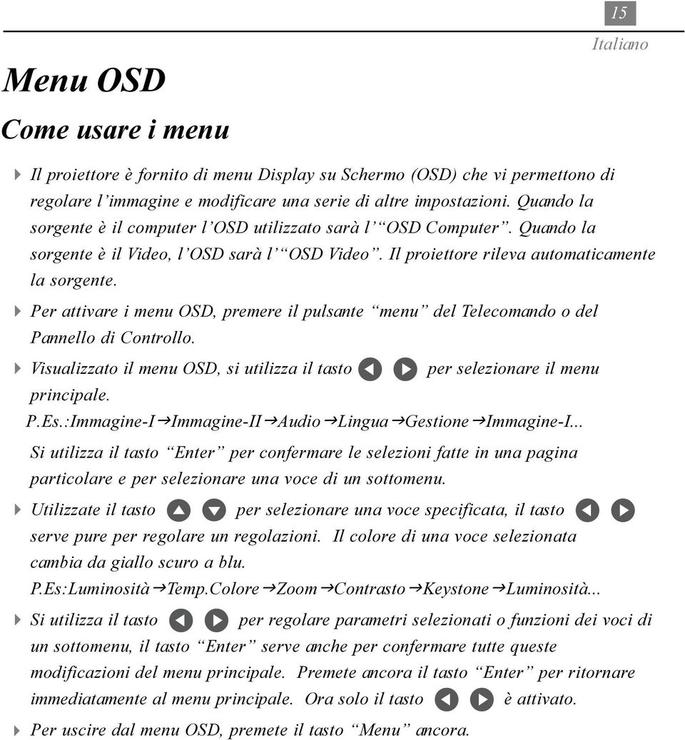 4 Per attivare i menu OSD, premere il pulsante menu del Telecomando o del Pannello di Controllo. 4 Visualizzato il menu OSD, si utilizza il tasto per selezionare il menu principale. P.Es.