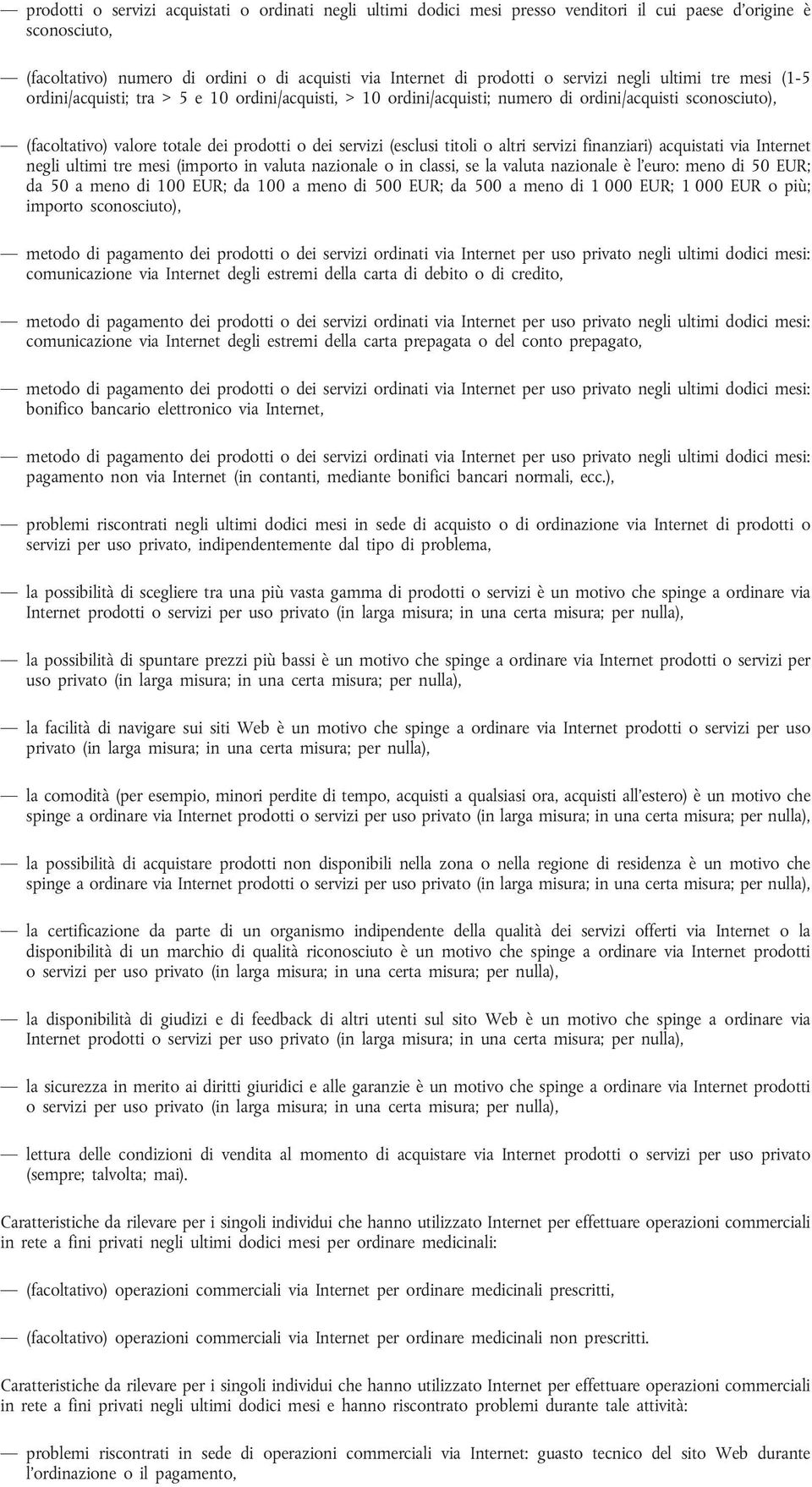 (esclusi titoli o altri servizi finanziari) acquistati via Internet negli ultimi tre mesi (importo in valuta nazionale o in classi, se la valuta nazionale è l euro: meno di 50 EUR; da 50 a meno di