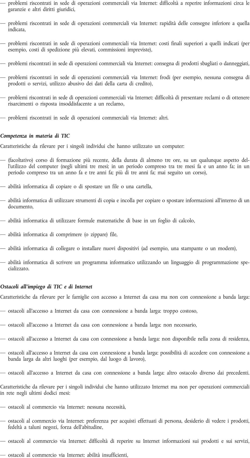 esempio, costi di spedizione più elevati, commissioni impreviste), problemi riscontrati in sede di operazioni commerciali via Internet: consegna di prodotti sbagliati o danneggiati, problemi