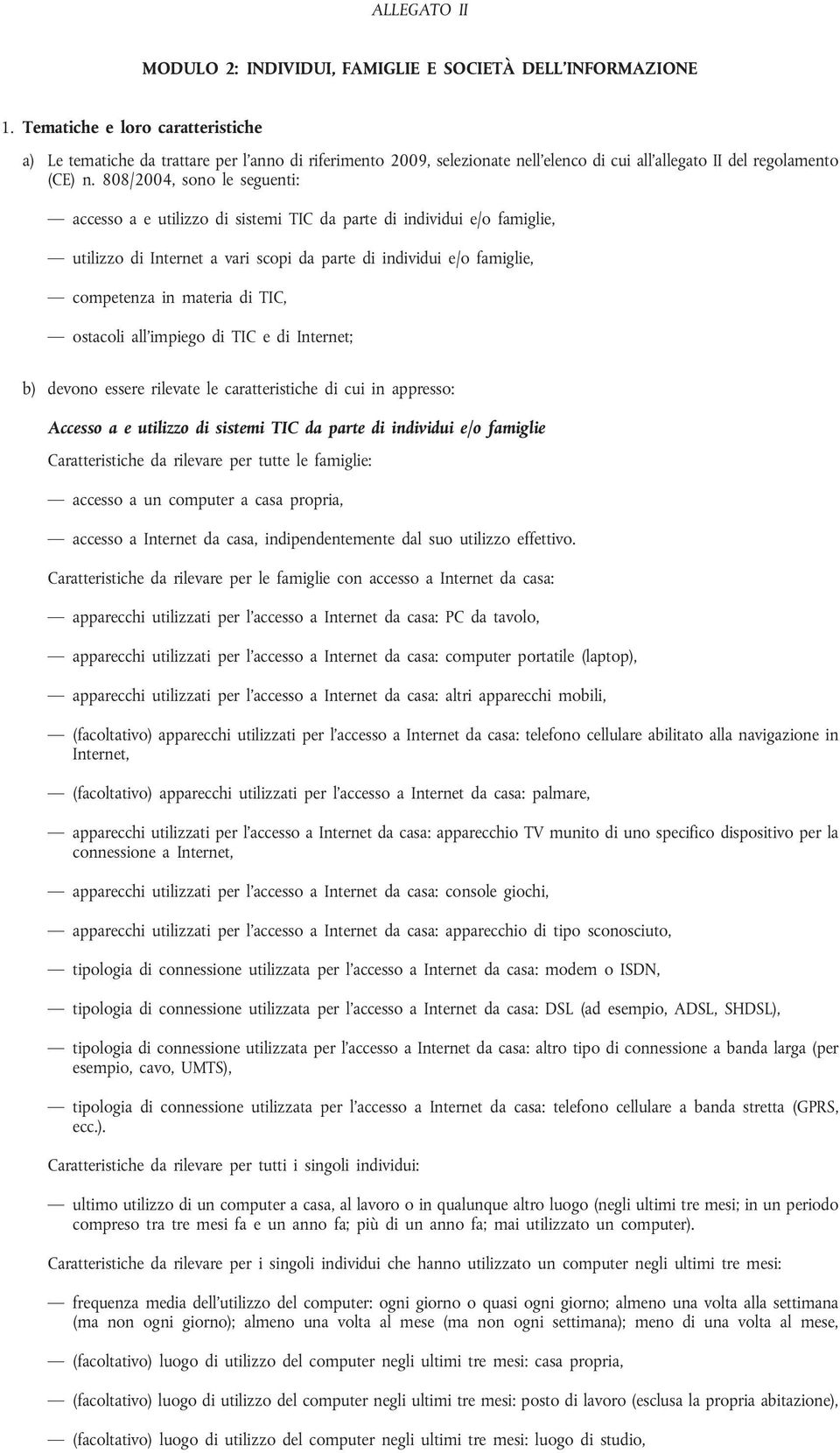 808/2004, sono le seguenti: accesso a e utilizzo di sistemi TIC da parte di individui e/o famiglie, utilizzo di Internet a vari scopi da parte di individui e/o famiglie, competenza in materia di TIC,