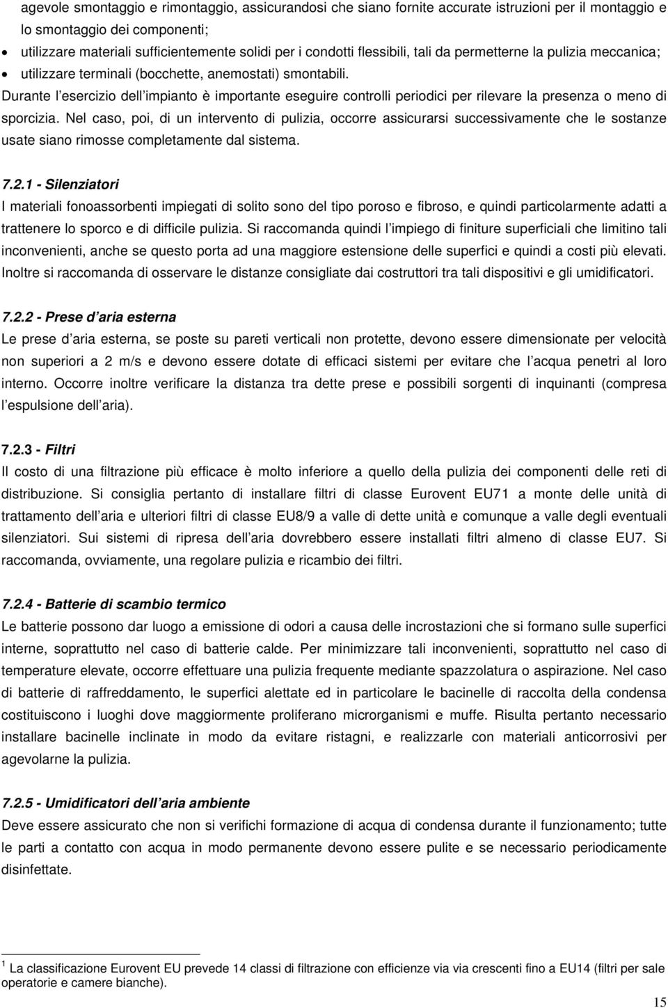 Durante l esercizio dell impianto è importante eseguire controlli periodici per rilevare la presenza o meno di sporcizia.