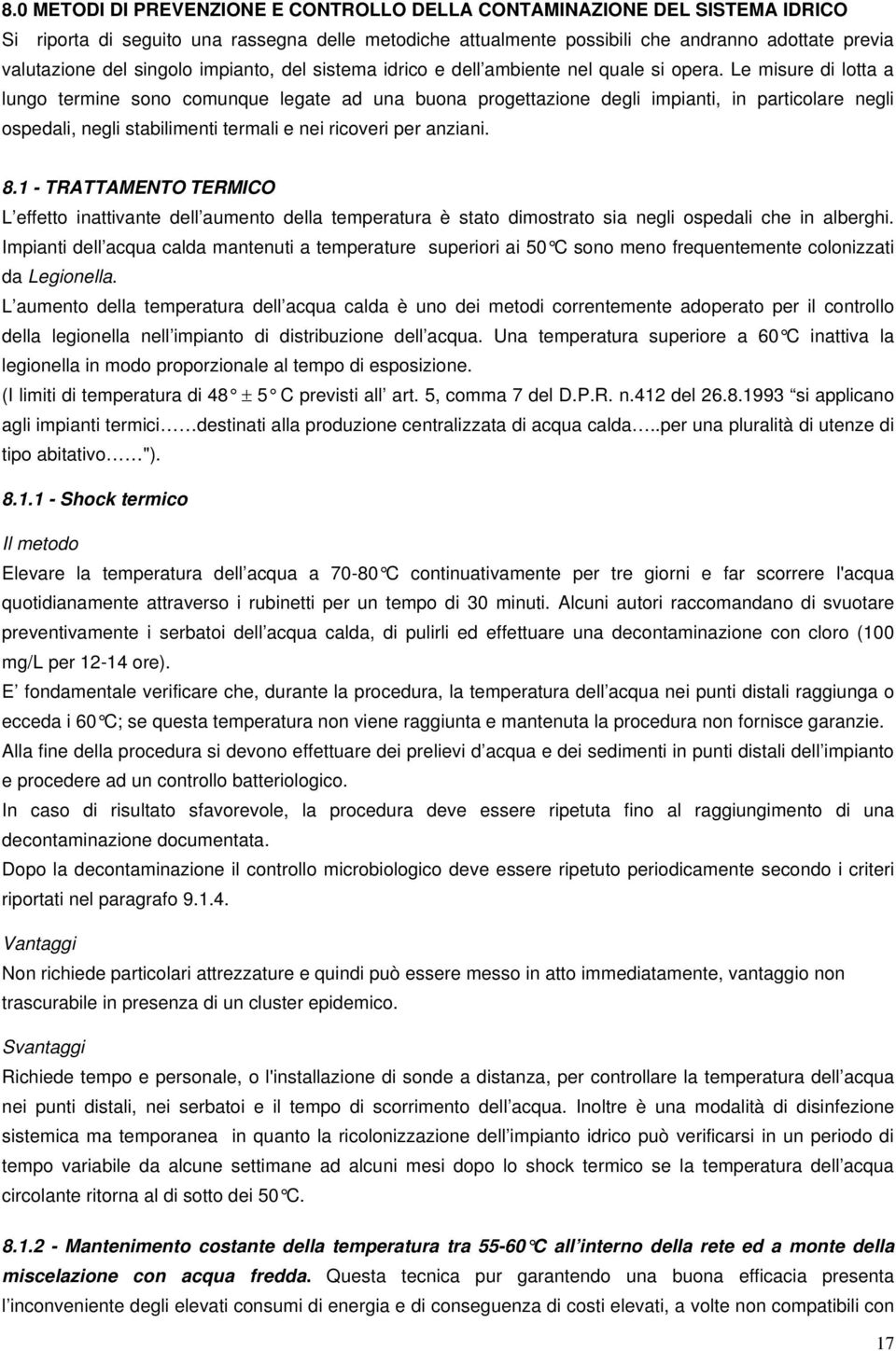 Le misure di lotta a lungo termine sono comunque legate ad una buona progettazione degli impianti, in particolare negli ospedali, negli stabilimenti termali e nei ricoveri per anziani. 8.