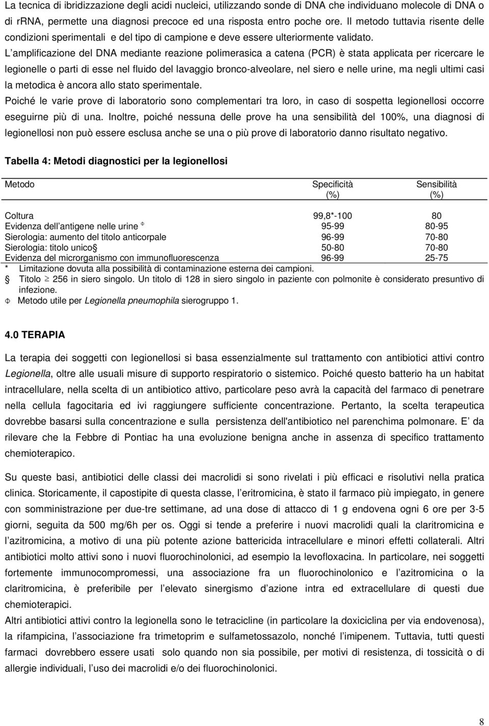 L amplificazione del DNA mediante reazione polimerasica a catena (PCR) è stata applicata per ricercare le legionelle o parti di esse nel fluido del lavaggio bronco-alveolare, nel siero e nelle urine,