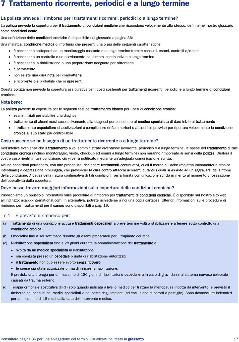 Una definizione delle condizioni croniche è disponibile nel glossario a pagina 36: Una malattia, condizione medica o infortunio che presenti una o più delle seguenti caratteristiche: è necessario