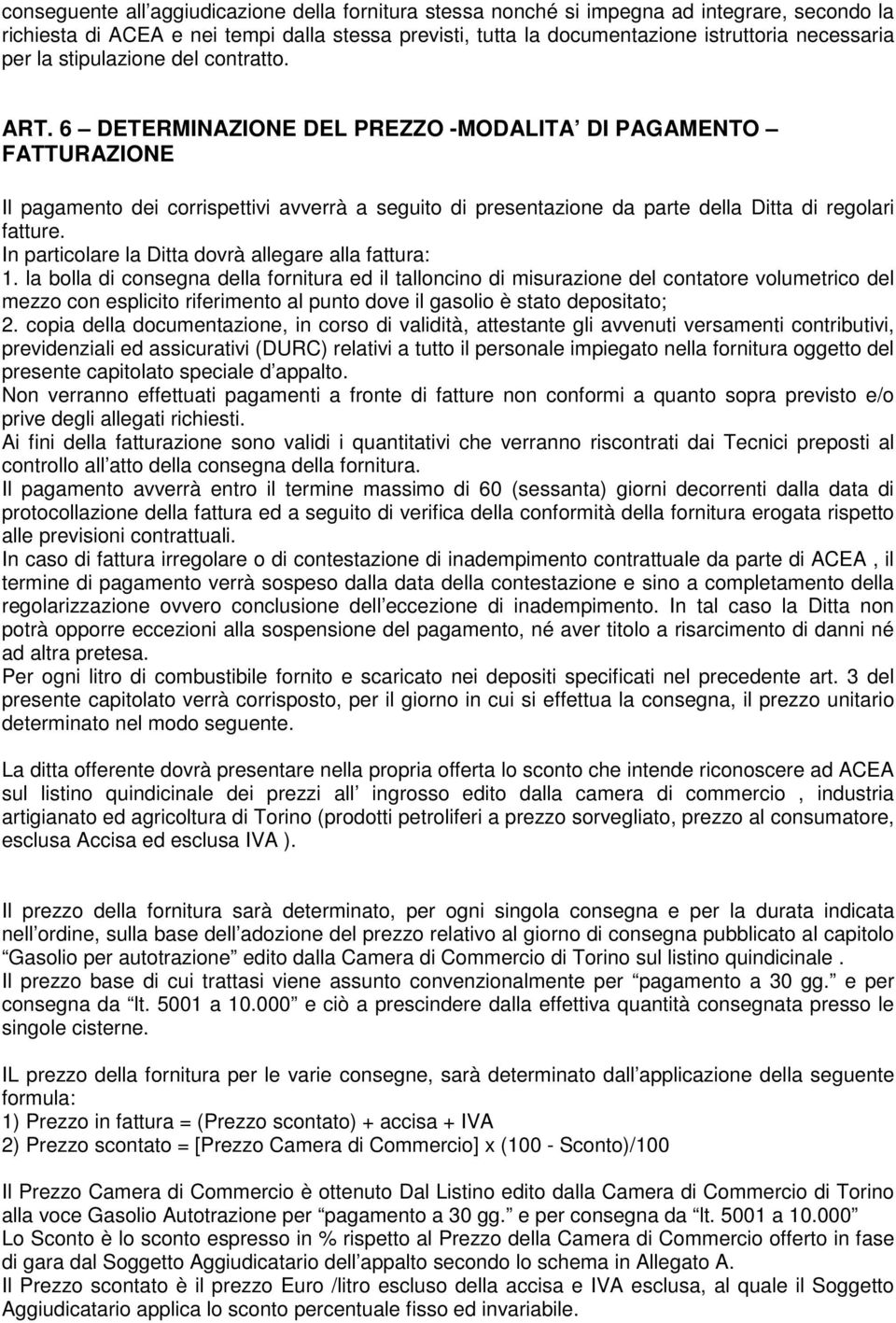 6 DETERMINAZIONE DEL PREZZO -MODALITA DI PAGAMENTO FATTURAZIONE Il pagamento dei corrispettivi avverrà a seguito di presentazione da parte della Ditta di regolari fatture.