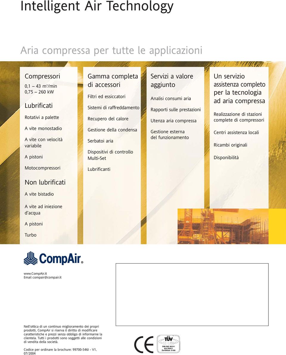 Realizzazione di stazioni complete di compressori A vite monostadio A vite con velocità variabile A pistoni Gestione della condensa Serbatoi aria Dispositivi di controllo Multi-Set Gestione esterna