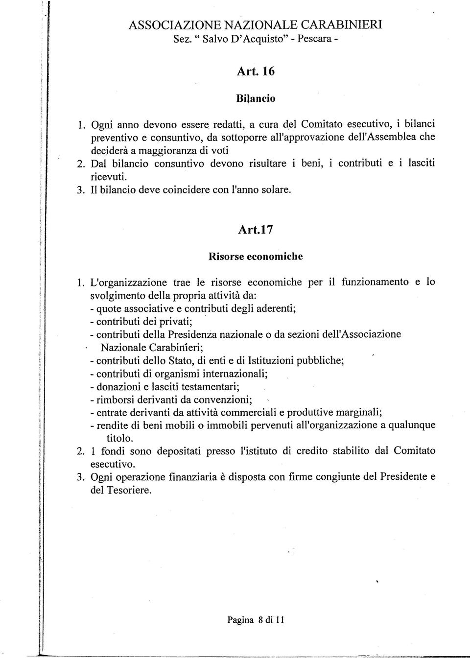 Dal bilancio consuntivo devono risultare i beni, i contributi e i lasciti ricevuti. 3. Il bilancio deve coincidere con l'anno solare. Art.17 Risorse economiche 1.