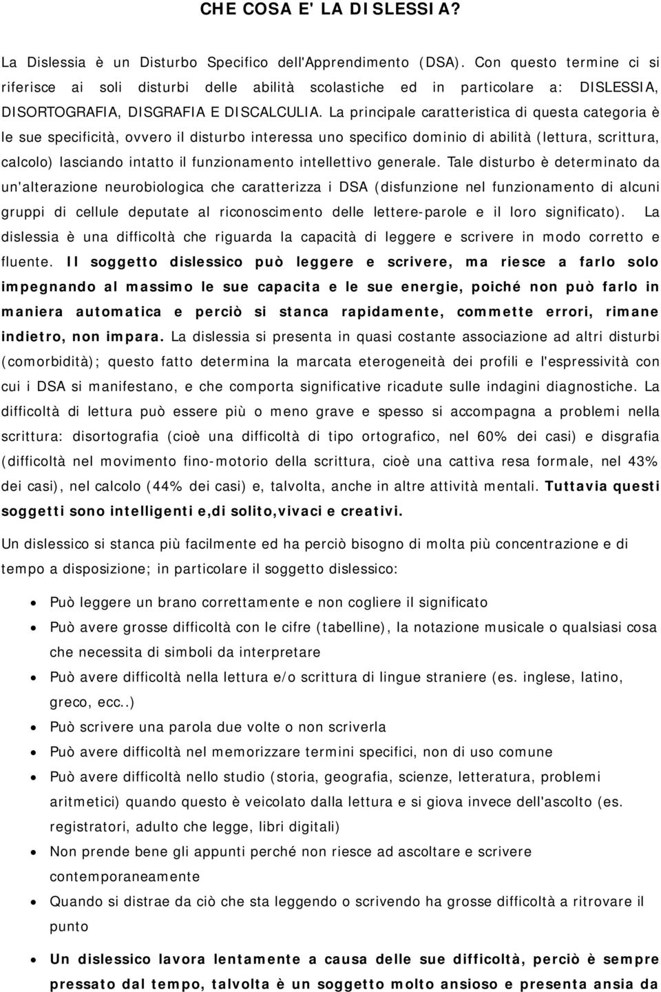 La principale caratteristica di questa categoria è le sue specificità, ovvero il disturbo interessa uno specifico dominio di abilità (lettura, scrittura, calcolo) lasciando intatto il funzionamento