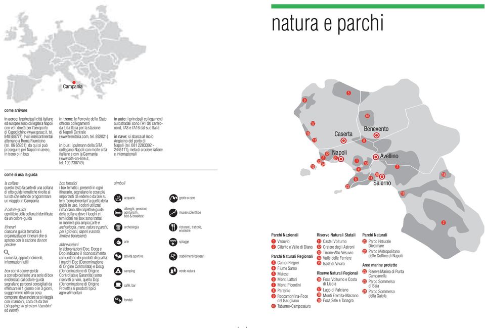 06 65951); da qu s può prosegure per Napol n aereo, n treno o n bus n treno: le Ferrove dello Stato offrono collegament da tutta Itala per la stazone d Napol Centrale (www.trentala.com, tel.