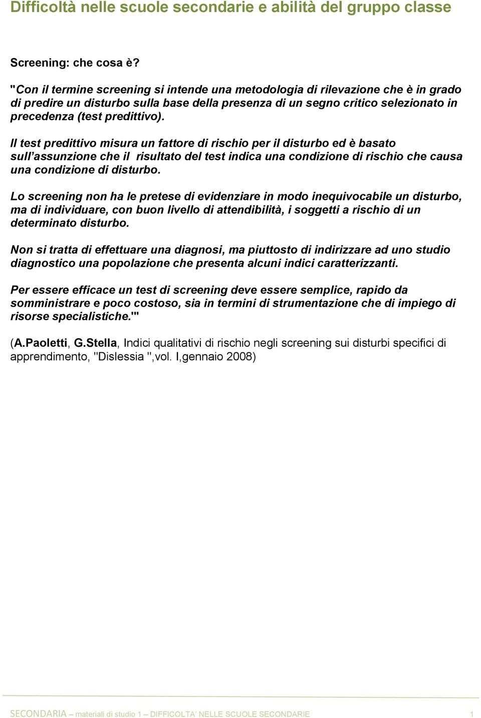 Il test predittivo misura un fattore di rischio per il disturbo ed è basato sull assunzione che il risultato del test indica una condizione di rischio che causa una condizione di disturbo.