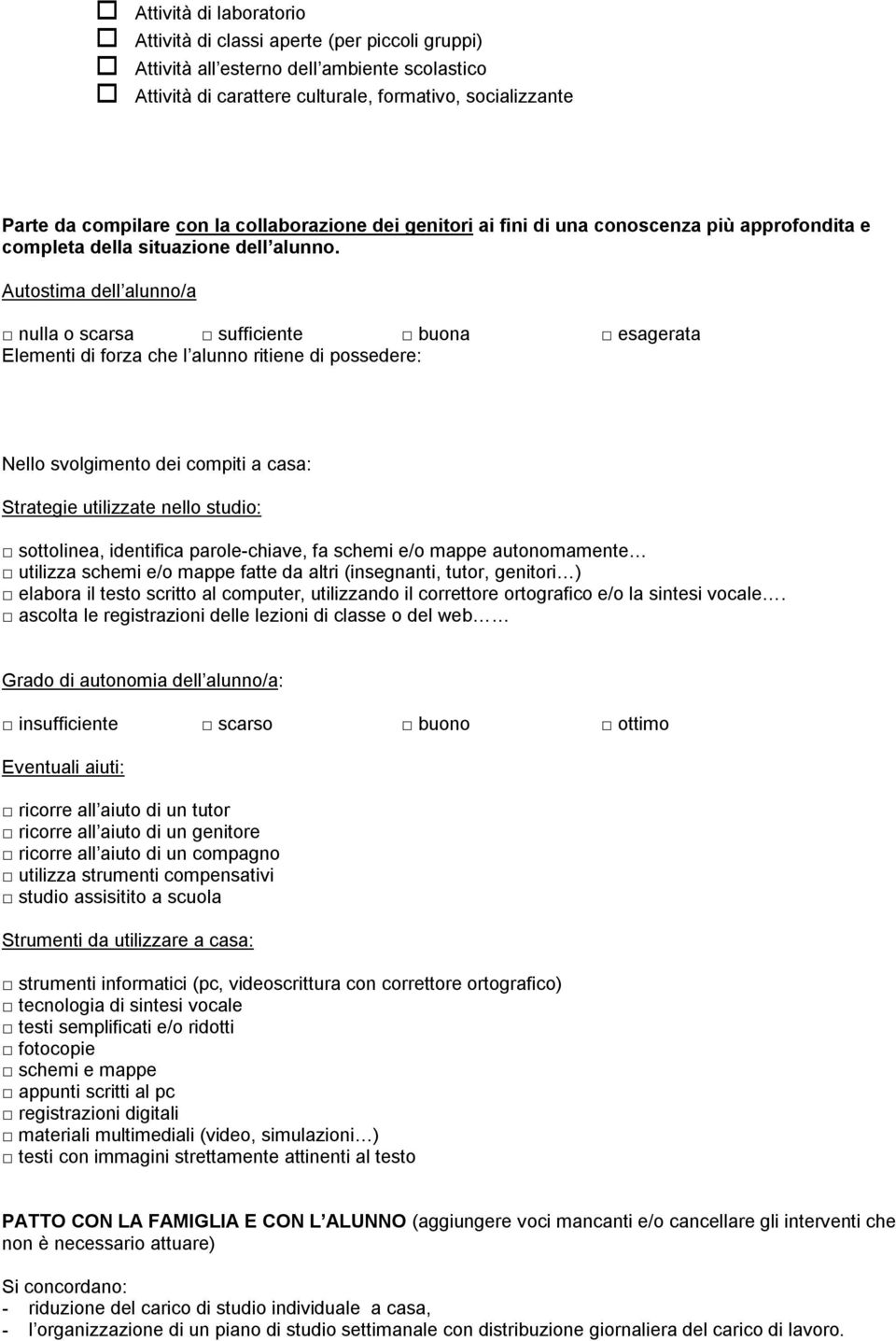 Autostima dell alunno/a nulla o scarsa sufficiente buona esagerata Elementi di forza che l alunno ritiene di possedere: Nello svolgimento dei compiti a casa: Strategie utilizzate nello studio: